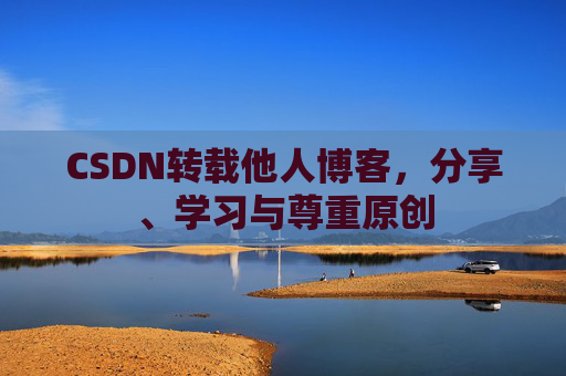 CSDN转载他人博客,分享、学习与尊重原创 CSDN转载他人博客,分享、学习与尊重原创